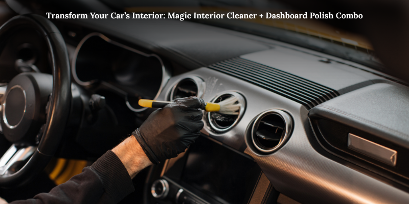 Transform Your Car’s Interior: Magic Interior Cleaner + Dashboard Polish Combo